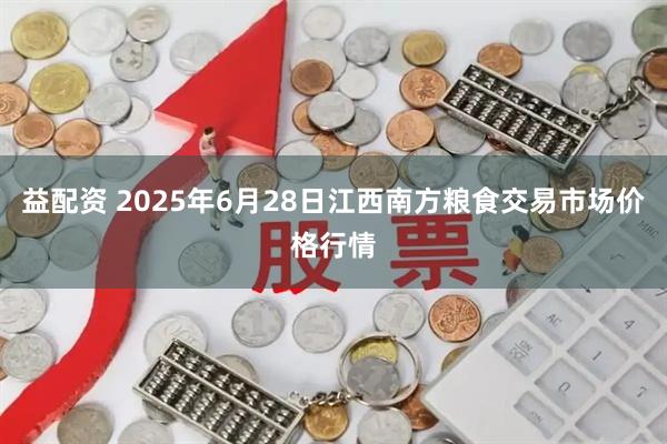 益配资 2025年6月28日江西南方粮食交易市场价格行情