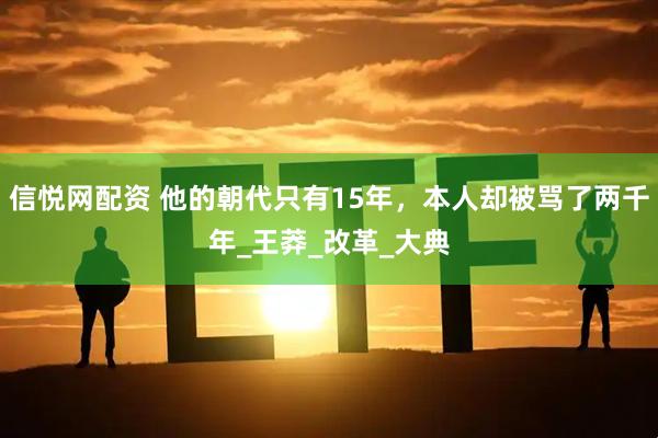 信悦网配资 他的朝代只有15年，本人却被骂了两千年_王莽_改革_大典